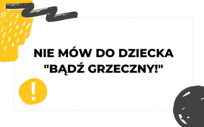 #006 „Bądź grzeczny!” – dlaczego ta prośba zwykle nie działa?