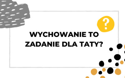 #018 Dzień Ojca, czyli jaka jest rola taty w wychowaniu